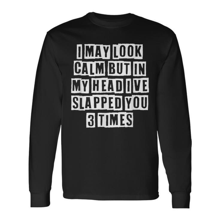 Lovely Cool Sarcastic I May Look Calm But In My Head Long Sleeve T-Shirt