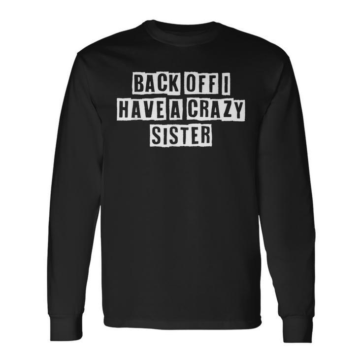 Lovely Cool Sarcastic Back Off I Have A Crazy Sister Long Sleeve T-Shirt