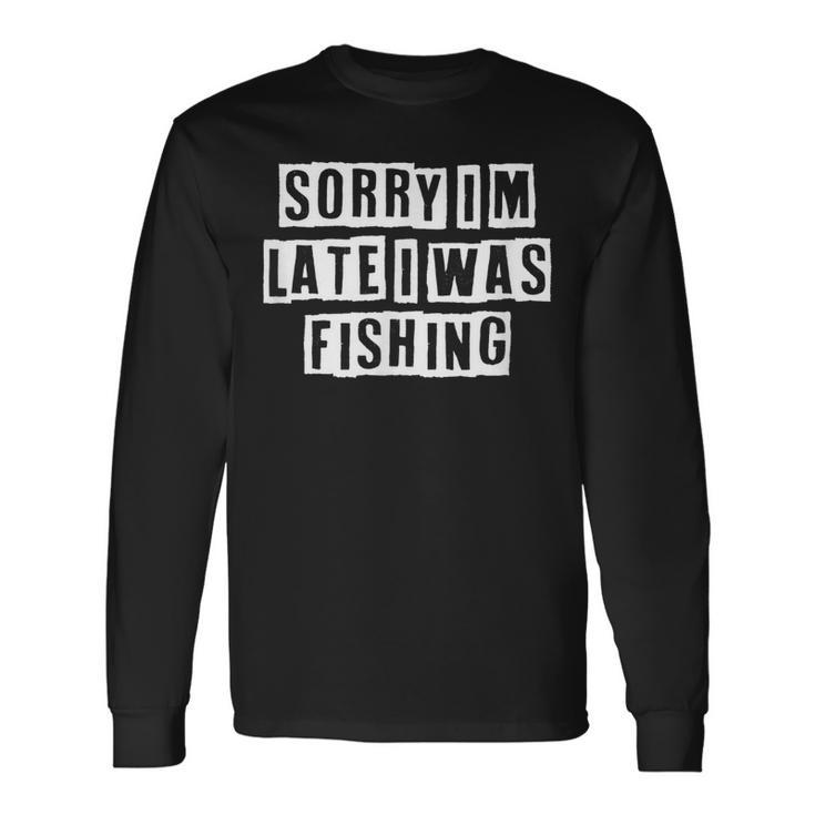Lovely Cool Sarcastic Sorry Im Late I Was Fishing Long Sleeve T-Shirt