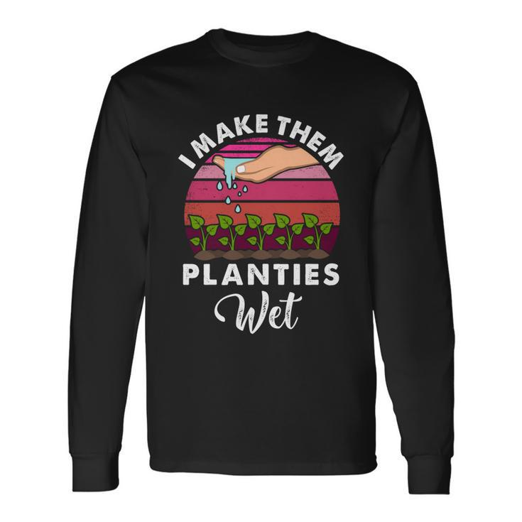 I Make Them Planties Wet V5 Long Sleeve T-Shirt Gifts ideas