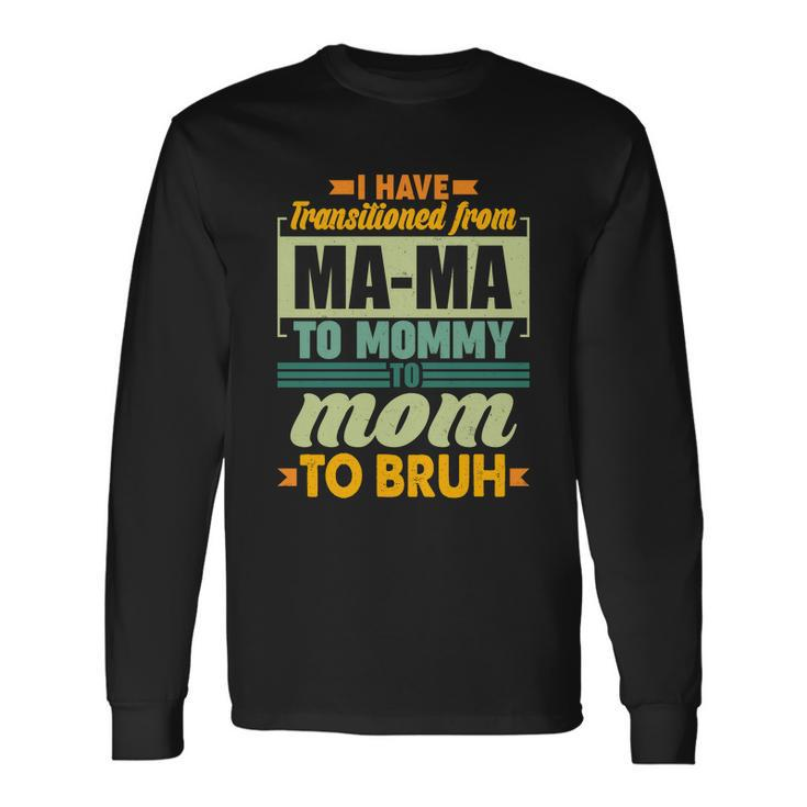 Ma-Ma To Mommy To Mom To Bruh Long Sleeve T-Shirt
