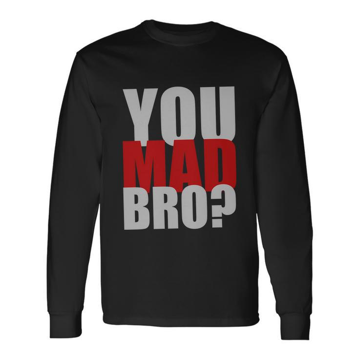 You Mad Bro Long Sleeve T-Shirt