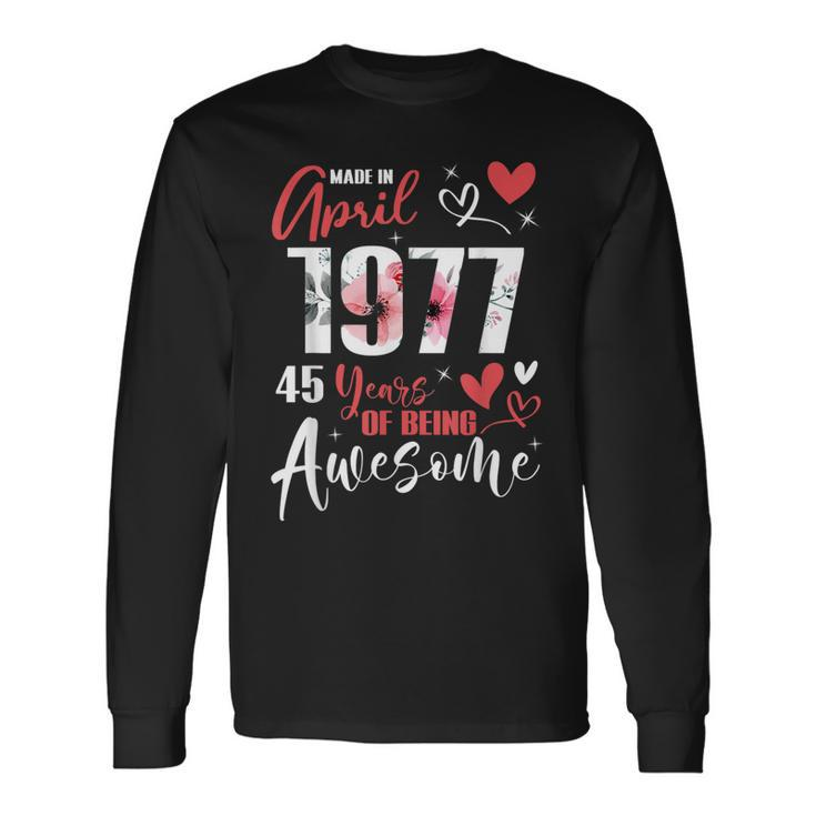 Made In April 1977 45 Years Being Awesome 45Th Birthday Long Sleeve T-Shirt
