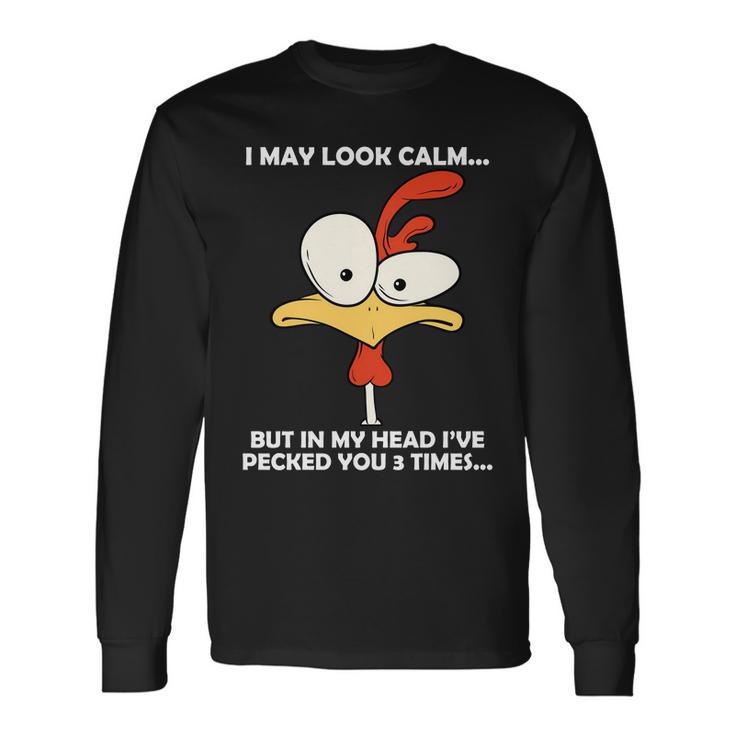 I May Look Calm But In My Head Ive Pecked You 3 Times Tshirt Long Sleeve T-Shirt