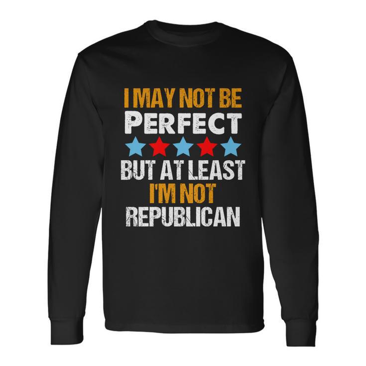 I May Not Be Perfect But At Least Im Not A Republican Anti Biden Tshirt Long Sleeve T-Shirt