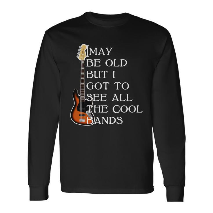 I May Be Old But I Got To See All The Cool Bands Tshirt Long Sleeve T-Shirt
