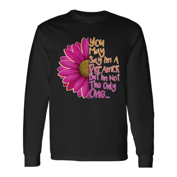 You May Say Im A Dreamer But Im Not The Only One Long Sleeve T-Shirt
