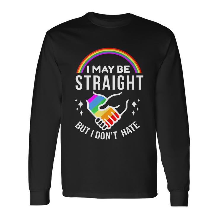 I May Be Straight But I Dont Hate Lgbt Gay & Lesbians Pride Long Sleeve T-Shirt