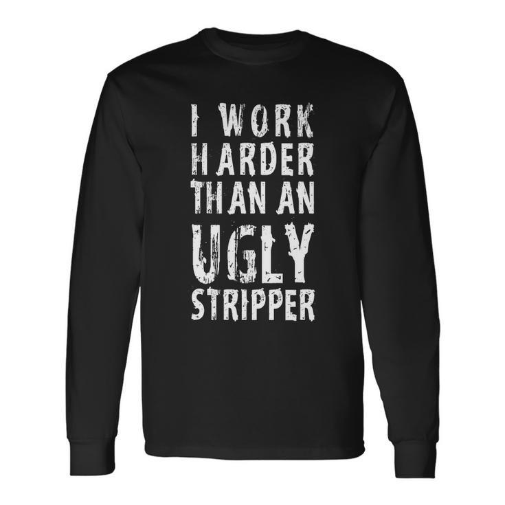Meme I Work Harder Than An Ugly Stripper Tshirt Long Sleeve T-Shirt