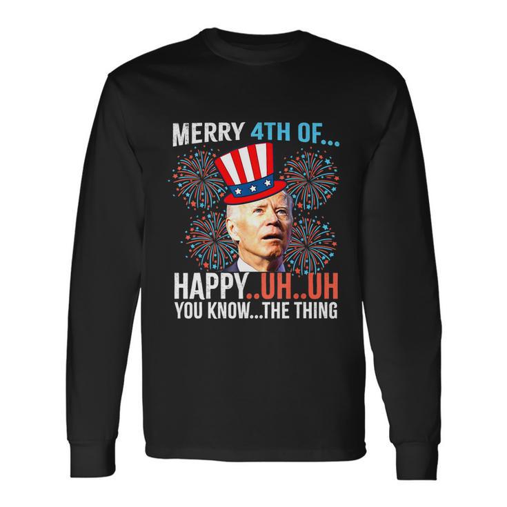 Merry 4Th Of Happy Uh Uh You Know The Thing 4 July Long Sleeve T-Shirt