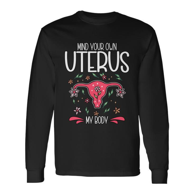 Mind Your Own Uterus My Body Pro Choice Feminism Meaningful Long Sleeve T-Shirt
