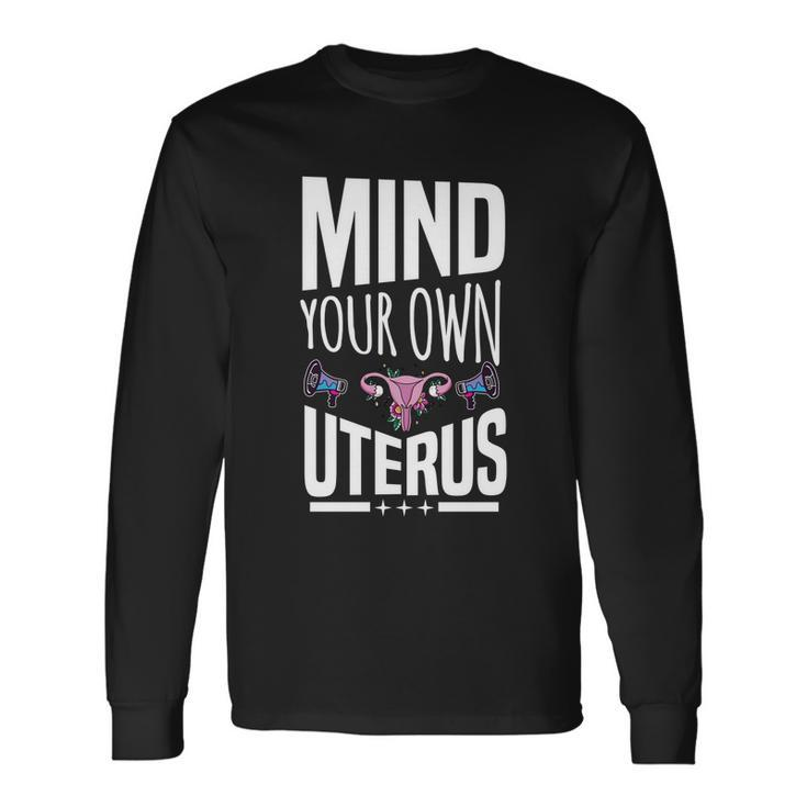 Mind Your Own Uterus Motif For Pro Choice Feminists Long Sleeve T-Shirt