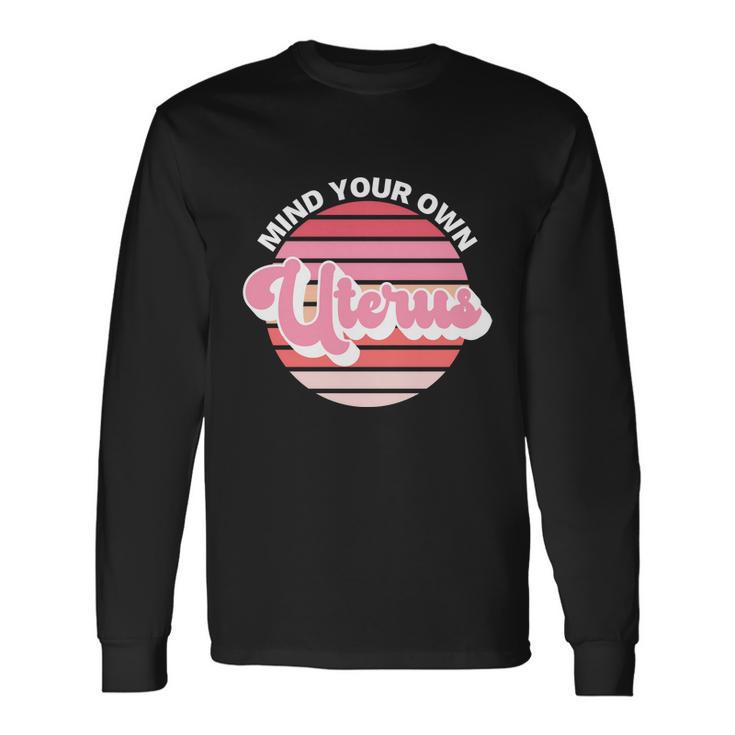 Mind Your Own Uterus Pro Choice Apparel Rights Long Sleeve T-Shirt