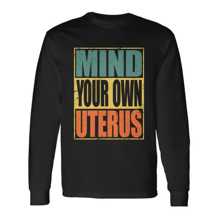 Mind Your Own Uterus Pro Choice Feminist Rights Cool Long Sleeve T-Shirt