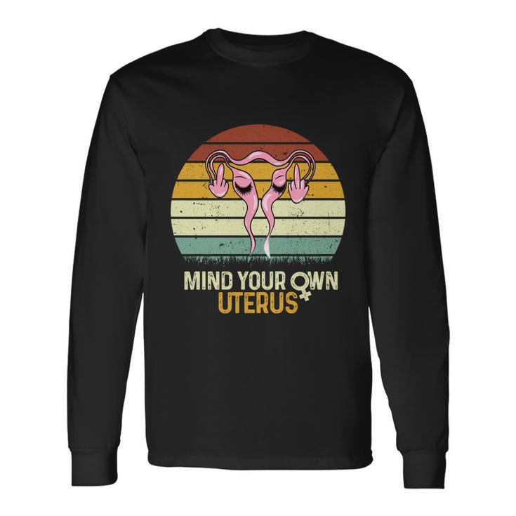 Mind Your Own Uterus Pro Choice Feminist Rights Long Sleeve T-Shirt