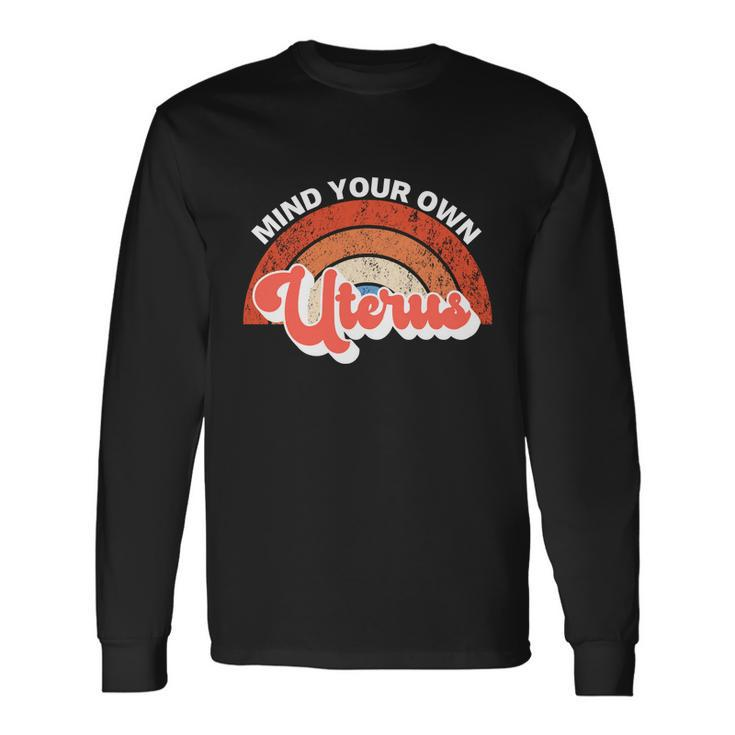 Mind Your Own Uterus Pro Choice Feminist Rights Long Sleeve T-Shirt