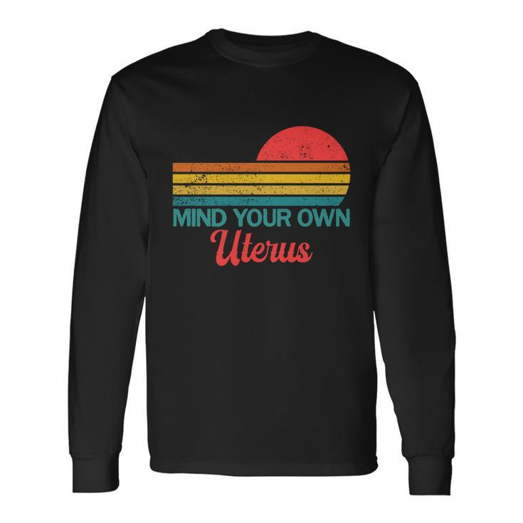 Mind Your Own Uterus Pro Choice Feminist Rights Long Sleeve T-Shirt Gifts ideas