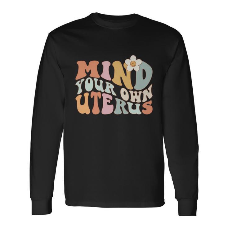 Mind Your Own Uterus Pro Choice Feminist Rights Long Sleeve T-Shirt