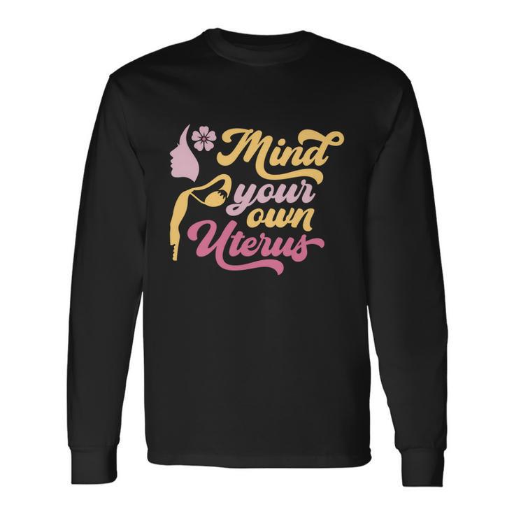 Mind Your Own Uterus Pro Choice Feminist Rights Long Sleeve T-Shirt