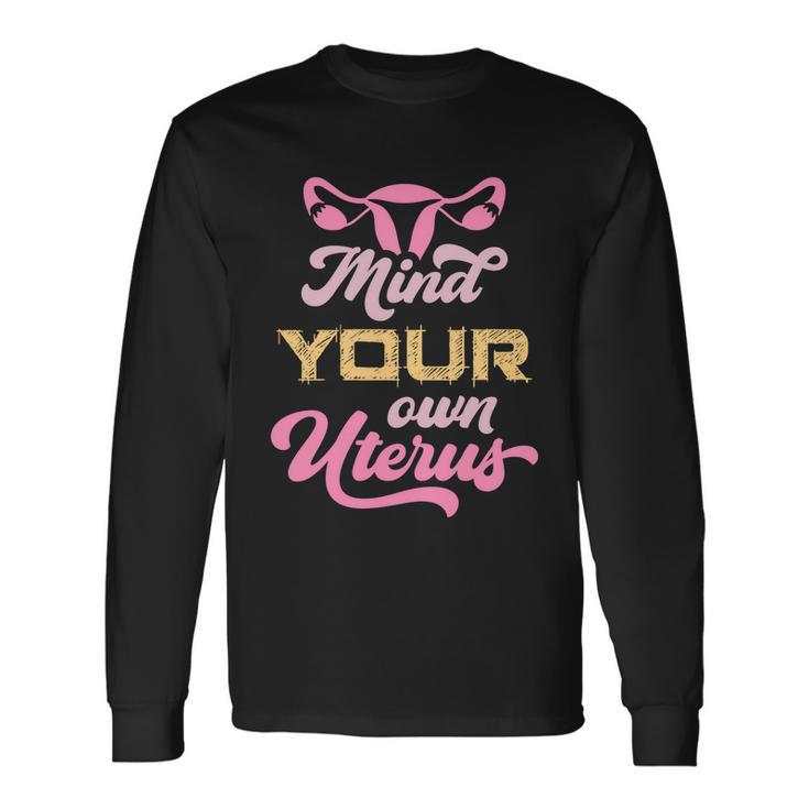 Mind Your Own Uterus Pro Choice Feminist Rights Long Sleeve T-Shirt