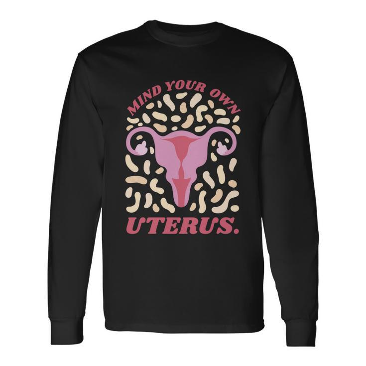 Mind Your Own Uterus Pro Choice Feminist Rights Meaningful Long Sleeve T-Shirt Gifts ideas