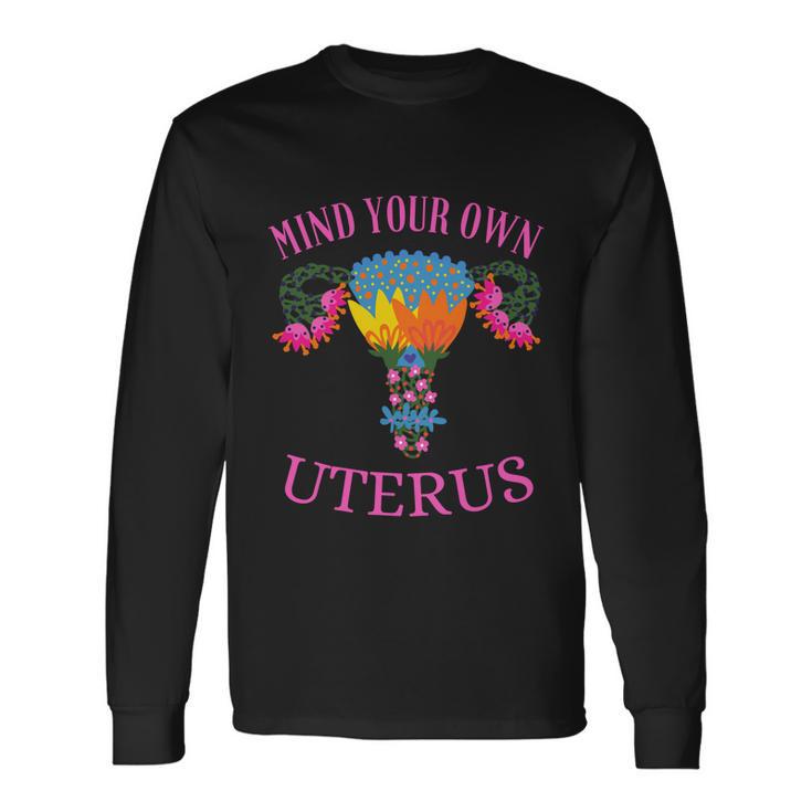 Mind Your Own Uterus Pro Choice Feminist Rights Tee Great Long Sleeve T-Shirt