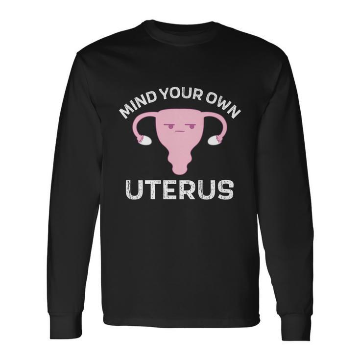 Mind Your Own Uterus Pro Choice Reproductive Rights My Body Cool Long Sleeve T-Shirt