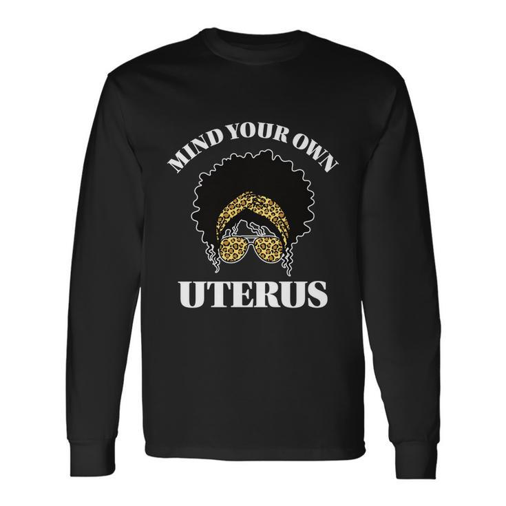 Mind Your Own Uterus Pro Choice Reproductive Rights My Body Long Sleeve T-Shirt Gifts ideas