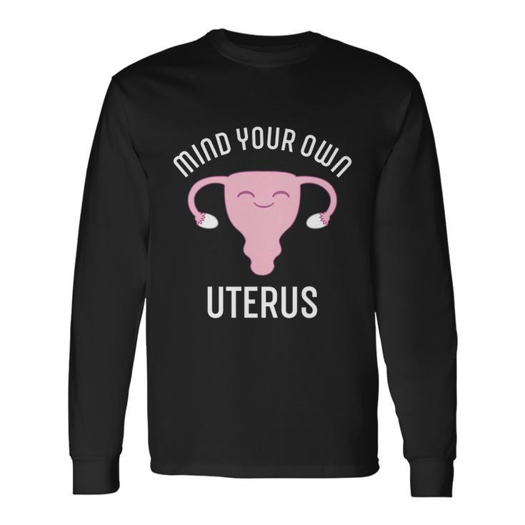 Mind Your Own Uterus Pro Choice Reproductive Rights My Body Meaningful Long Sleeve T-Shirt Gifts ideas