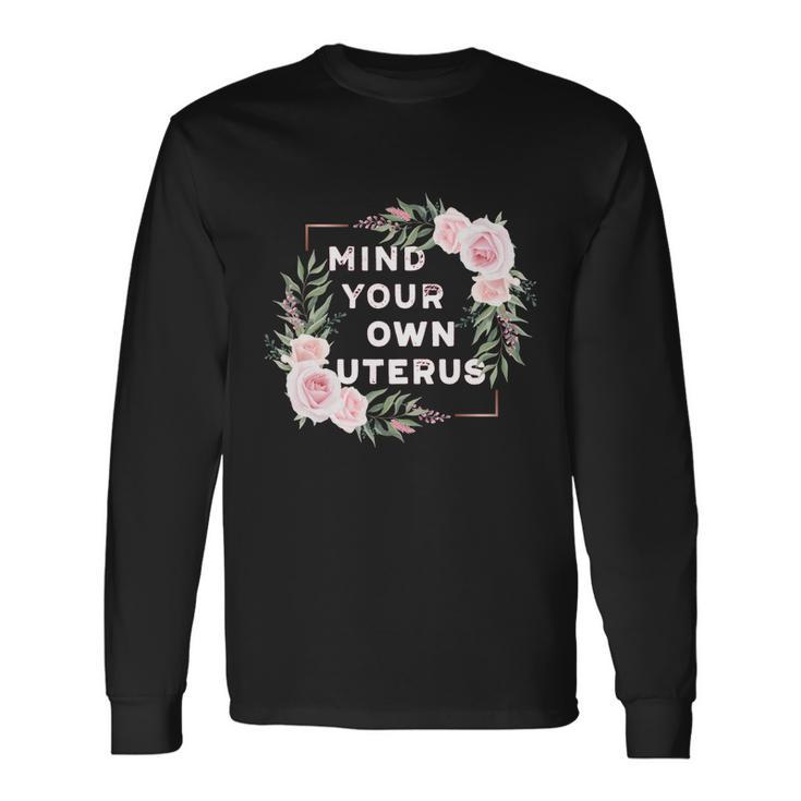 Mind Your Own Uterus Pro Choice Rights Feminist Cool Long Sleeve T-Shirt