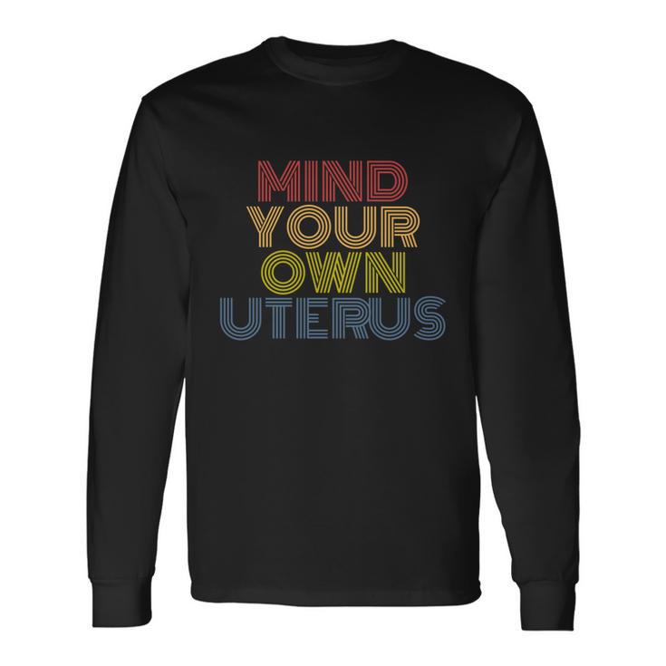 Mind Your Own Uterus Pro Choice Rights Feminist Long Sleeve T-Shirt