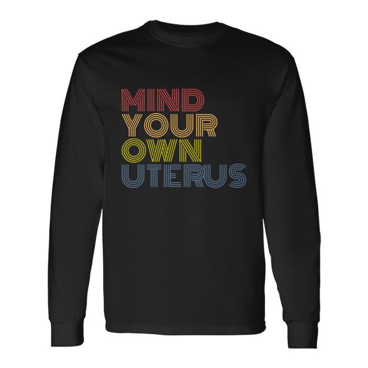 Mind Your Own Uterus Pro Choice Rights Feminist Long Sleeve T-Shirt