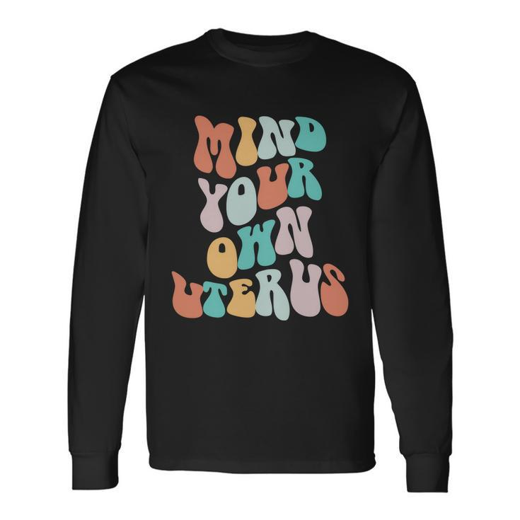 Mind Your Own Uterus Rights Feminist Pro Choice Long Sleeve T-Shirt Gifts ideas