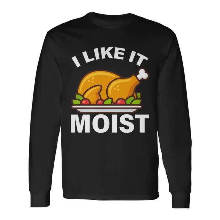 I Like It Moist Turkey Thanksgiving Dinner Tshirt Long Sleeve T-Shirt Gifts ideas