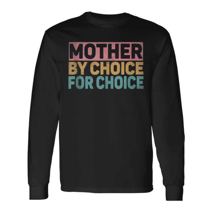 Mother By Choice For Choice Pro Choice Feminist Rights Long Sleeve T-Shirt