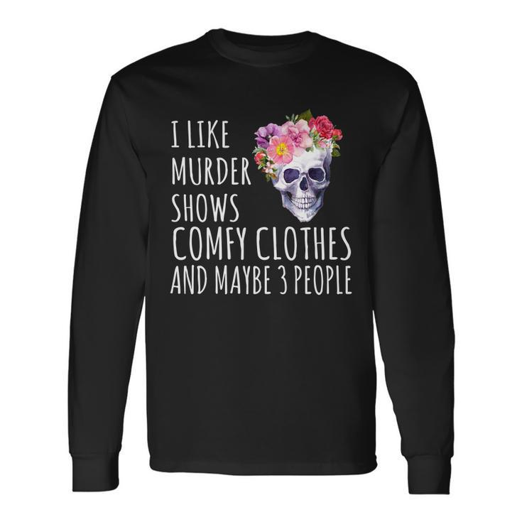 I Like Murder Shows Comfy Clothes And Maybe 3 People Floral Skull Tshirt Long Sleeve T-Shirt