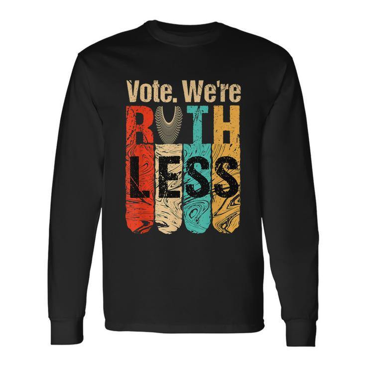 Womenn Vote Were Ruthless Shirt Vintage Vote We Are Ruthless Long Sleeve T-Shirt