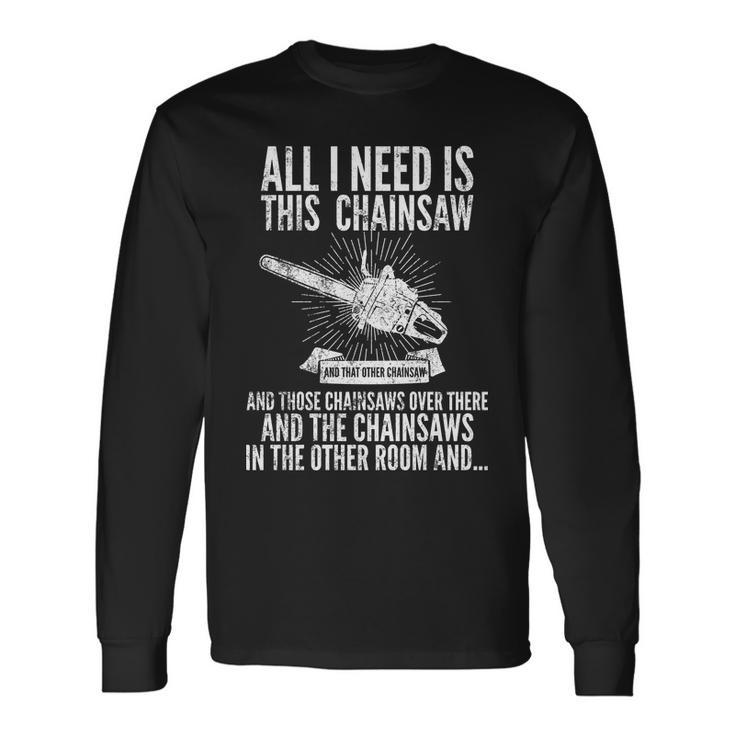 All I Need Is This Chainsaws Tshirt Long Sleeve T-Shirt