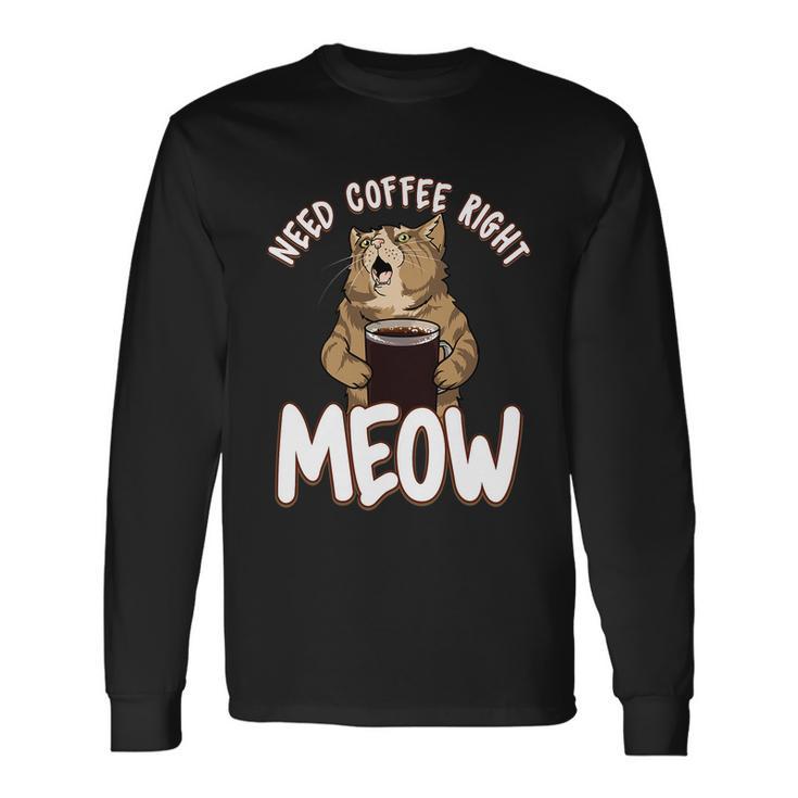 Need Coffee Right Meow Coffee Cat Quote For Cat Lover Long Sleeve T-Shirt