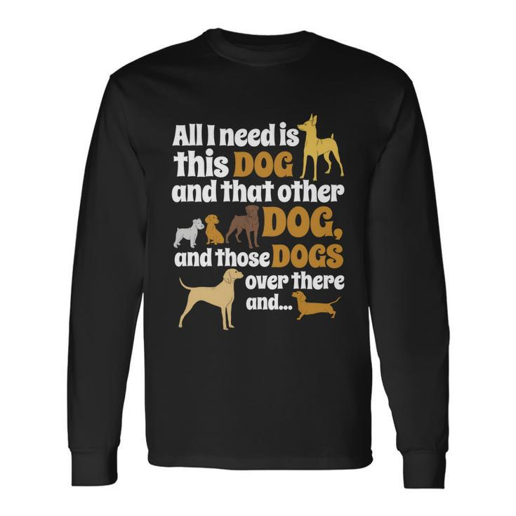 All I Need Is This Dog That Other Dog And Those Dogs Long Sleeve T-Shirt