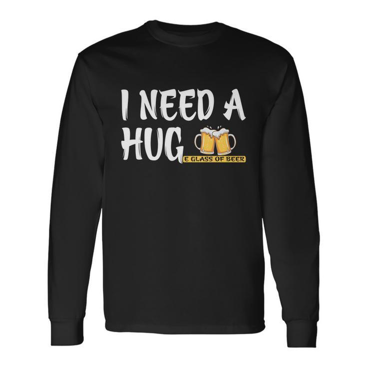 I Need A Huge Glass Of Beer Meaningful Great Beer Lovers Cool Gi Long Sleeve T-Shirt