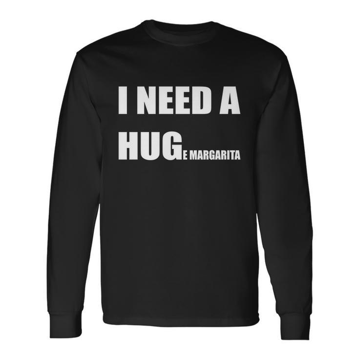 I Need A Huge Margarita Humor Margarita Lover Long Sleeve T-Shirt