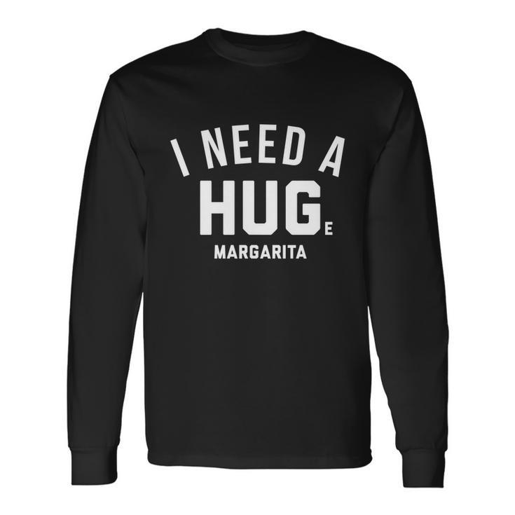 I Need A Huge Margarita Long Sleeve T-Shirt