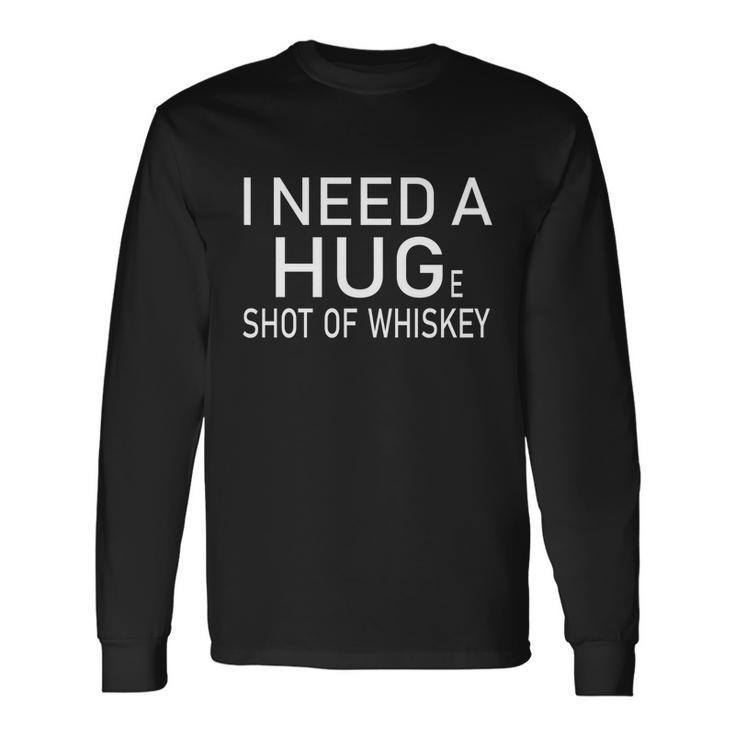 I Need A Huge Shot Of Whiskey Humor Long Sleeve T-Shirt