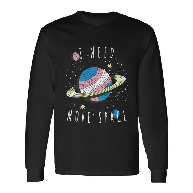 I Need More Space Space My Planet Space Universe Long Sleeve T-Shirt