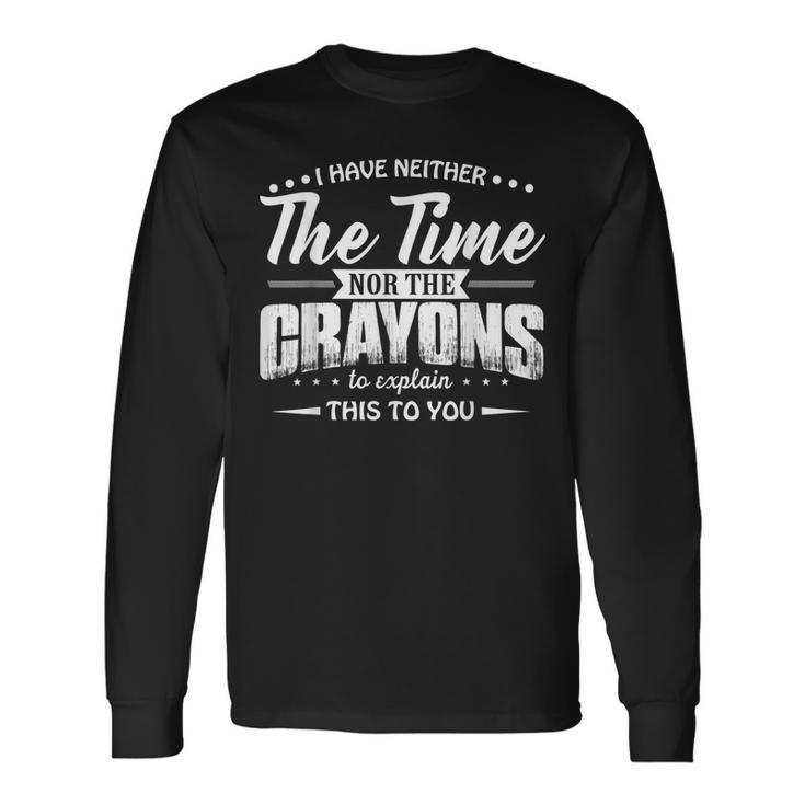 I Have Neither The Time Nor The Crayons To Explain This To V4 Men Women Long Sleeve T-Shirt T-shirt Graphic Print