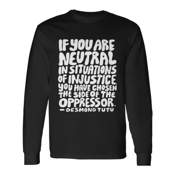 If You Are Neutral In Situations Of Injustice Des Tutu Quote Long Sleeve T-Shirt