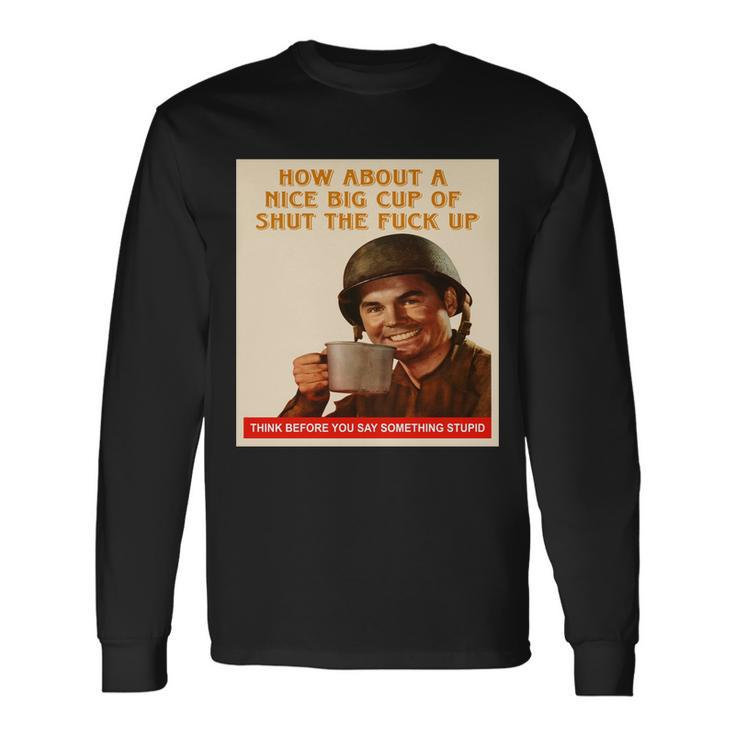 How About A Nice Big Cup Of Shut The Fuck Up Tshirt Long Sleeve T-Shirt