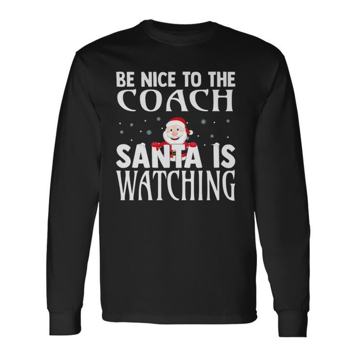 Be Nice To The Coach Santa Is Watching Christmas Long Sleeve T-Shirt