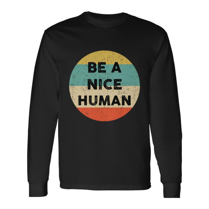 Be A Nice Human Be A Good Human Long Sleeve T-Shirt